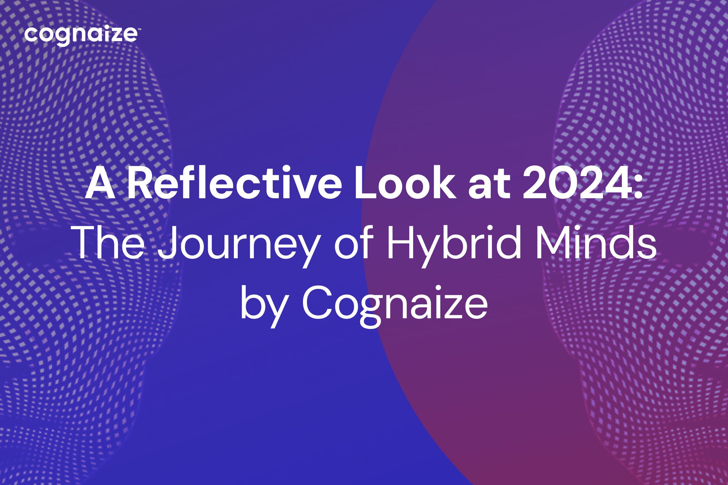 A Reflective Look at 2024: The Journey of Hybrid Minds by Cognaize